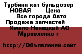 Турбина кат бульдозер D10 НОВАЯ!!!! › Цена ­ 80 000 - Все города Авто » Продажа запчастей   . Ямало-Ненецкий АО,Муравленко г.